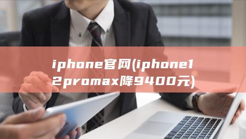 iphone12promax降9400元