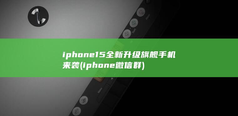 iphone15全新升级旗舰手机来袭