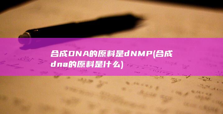 合成DNA的原料是dNMP