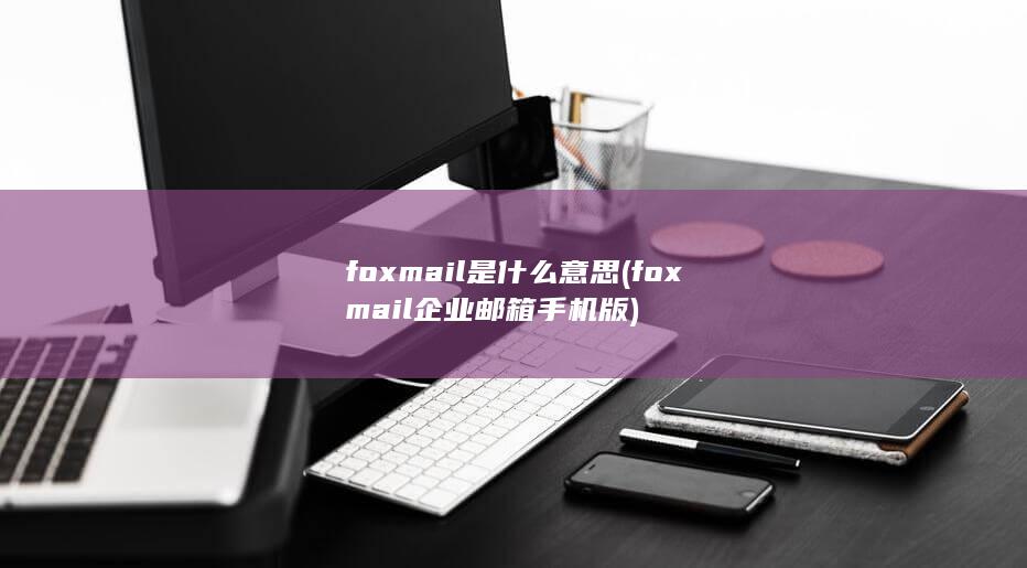 foxmail企业邮箱手机版
